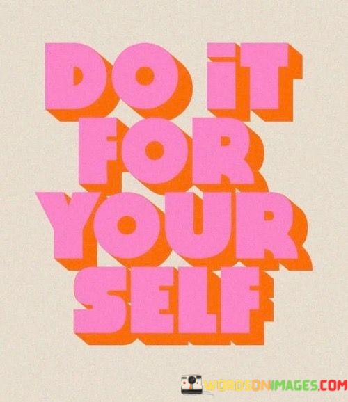 Do-It-For-Yourself-Quotes.jpeg