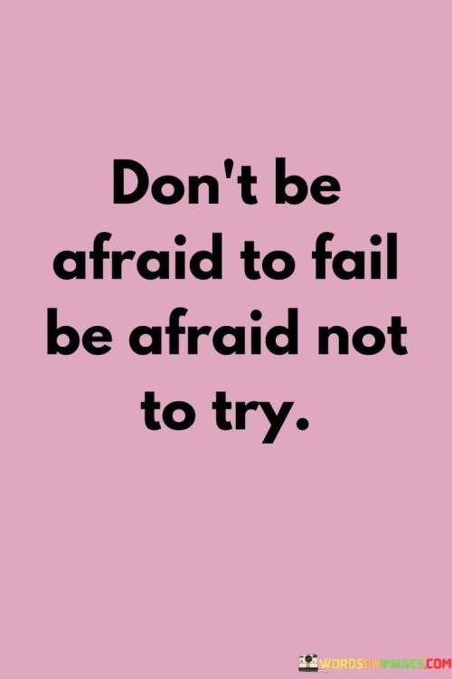 Dont-Be-Afraid-To-Fail-Be-Afraid-Not-To-Try-Quotes.jpeg