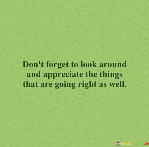 Dont-Forget-To-Look-Around-And-Appreciate-The-Things-Quotes.jpeg