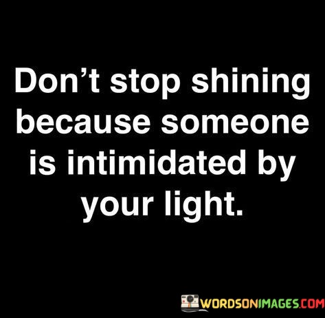 Dont-Stop-Shining-Because-Someone-Is-Intimidated-By-Your-Light-Quotes.jpeg
