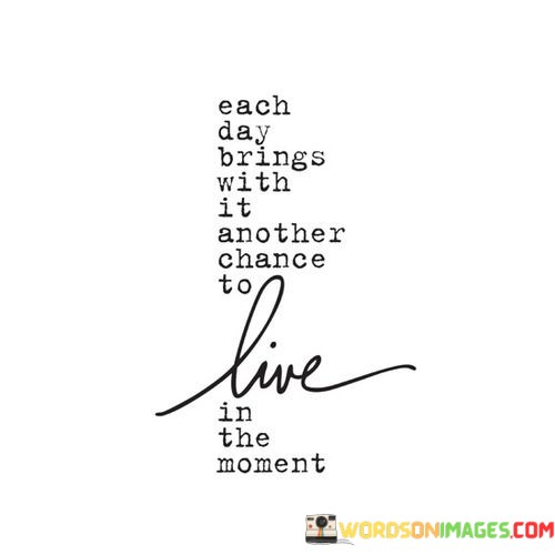 Each-Day-Brings-With-It-Another-Chance-To-Live-In-The-Quotes.jpeg