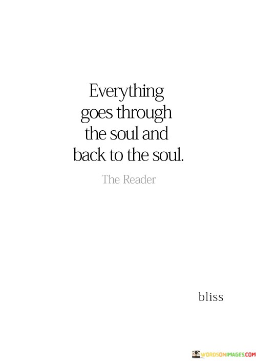 Everything Goes Throught The Soul And Back To The Soul Quotes