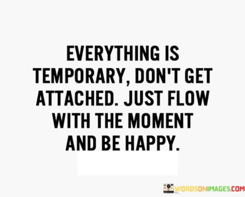 Everything-Is-Temporary-Dont-Get-Attached-Just-Flow-With-Quotes.jpeg