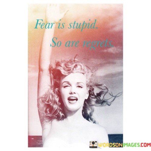 Fear-Is-Stupid-So-Are-Regrets-Quotes.jpeg