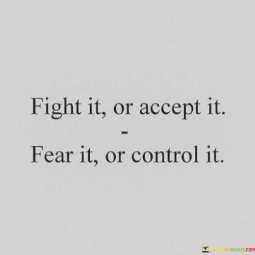 Fight-It-On-Accept-It-Fear-It-Or-Control-It-Quotes.jpeg
