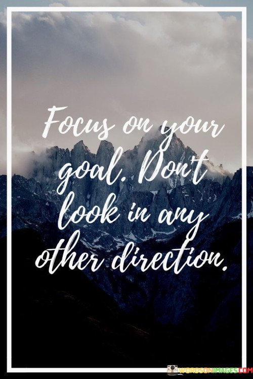 Focus-On-Your-Goal-Dont-Look-In-Any-Other-Direction-Quotes.jpeg