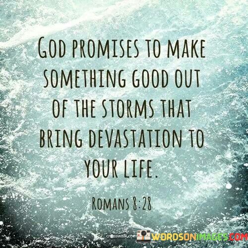 God-Promises-To-Make-Something-Good-Out-Of-The-Storms-That-Bring-Quotes.jpeg