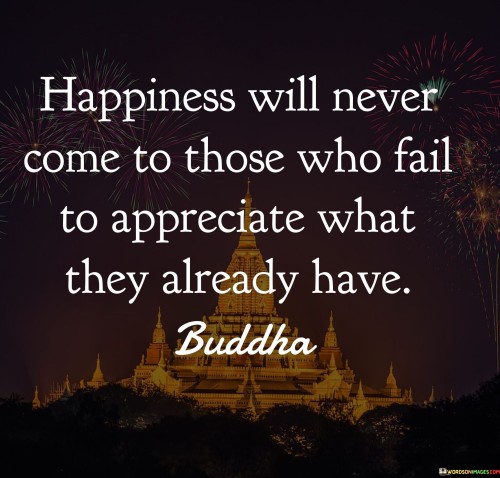 Happiness-Will-Never-Come-To-Those-Who-Fail-To-Appreciate-What-Quotes.jpeg