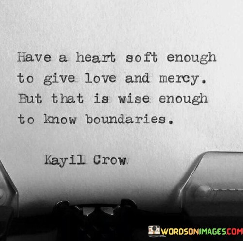 Have A Heart Soft Enough To Give Love And Mercy But Quotes