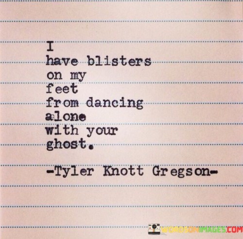 I Have Blisters On My Feet From Dancing Alone Wth Your Ghost Quotes