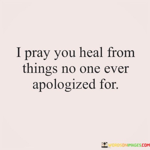 I-Pray-You-Heal-From-Things-No-One-Ever-Apologized-For-Quotes.jpeg