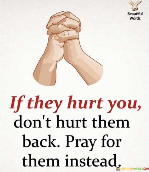 If They Hurt You Don't Hurt Them Back Quotes