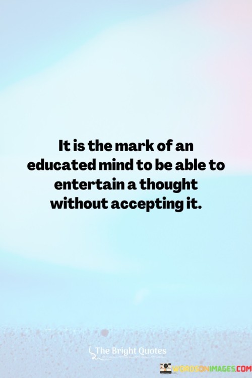 It Is The Mark Of An Educated Mind Quotes