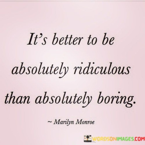 It's Better To Be Absolutely Ridiculous Than Absolutely Quotes