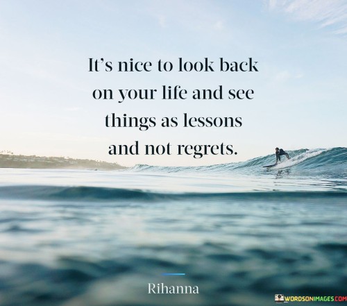 Its-Nice-To-Look-Back-On-Your-Life-And-See-Things-As-Lessons-Quotes.jpeg