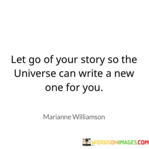 Let-Go-Of-Your-Story-So-The-Universe-Can-Write-A-New-One-For-You-Quotes.jpeg