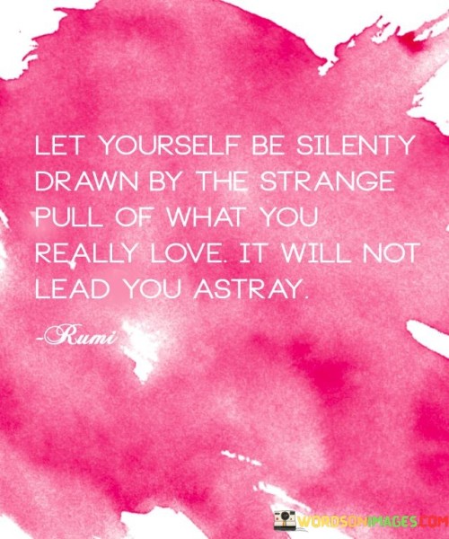 Let Yourself Be Silenty Drawn By The Strange Pull Of What You Quotes