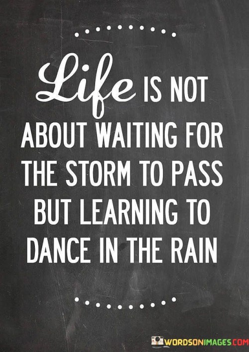 Life Is Not About Waiting For The Storm To Pass But Learning To Dance Quotes