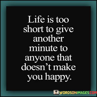 Life-Is-Too-Short-To-Give-Another-That-Doesnt-Make-You-Happy-Quotes.jpeg