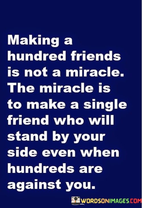 Making A Hundred Friends Is Not A Miracle The Miracle Is To Make A Single Quotes