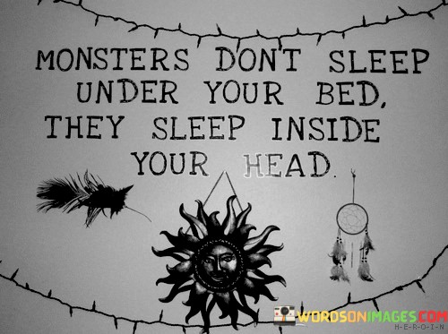 Monsters-Dont-Sleep-Under-Your-Bed-They-Sleep-Inside-Your-Head-Quotes.jpeg