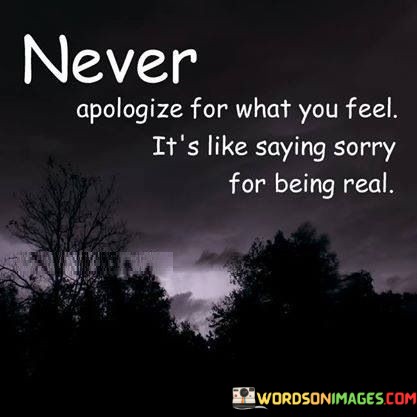 Never-Apologize-For-What-You-Feel-Its-Like-Saying-Sorry-For-Being-Real-Quotes.jpeg