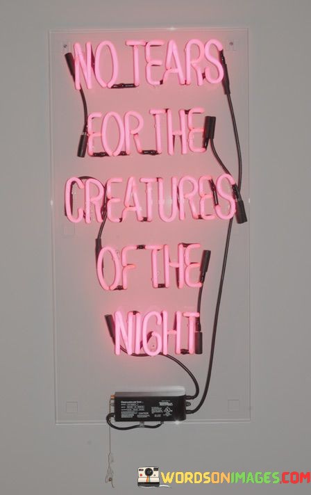 No-Tears-For-The-Creatures-Of-The-Night-Quotes.jpeg