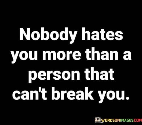 Nobody-Hates-You-More-Than-A-Person-That-Cant-Break-You-Quotes.jpeg