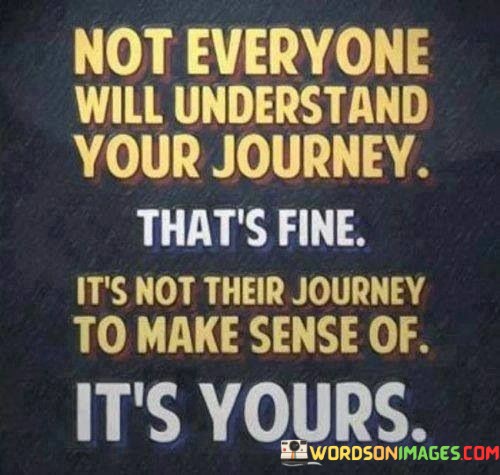 Not-Ever-Yone-Will-Understand-Your-Journey-Thats-Fine-Quotes.jpeg