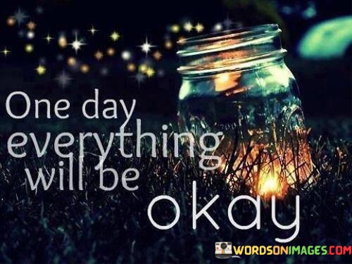 One-Day-Everything-Will-Be-Okay-Quotes.jpeg