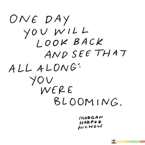 One Day You Will Look Back And See That All Along You Quotes