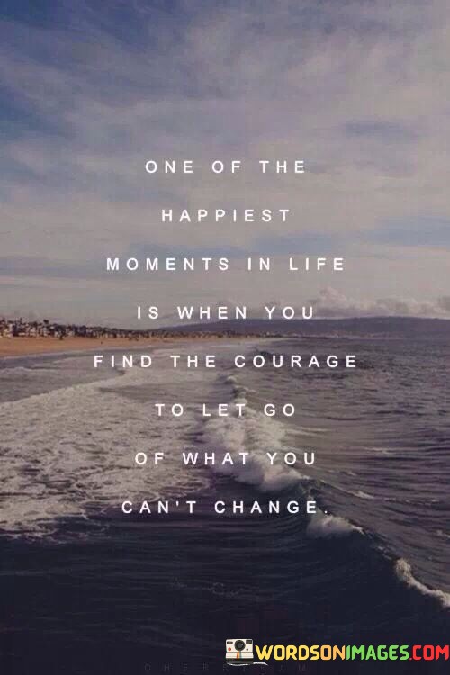 One-Of-The-Happiest-Moments-In-Life-Is-When-You-Find-The-Courage-To-Let-Go-Quotes.jpeg