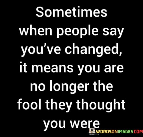Sometimes-When-People-Say-Youve-Changed-Quotes.jpeg