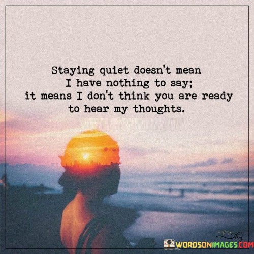 Staying-Quiet-Doesnt-Mean-I-Have-Nothing-To-Say-It-Means-Quotes.jpeg