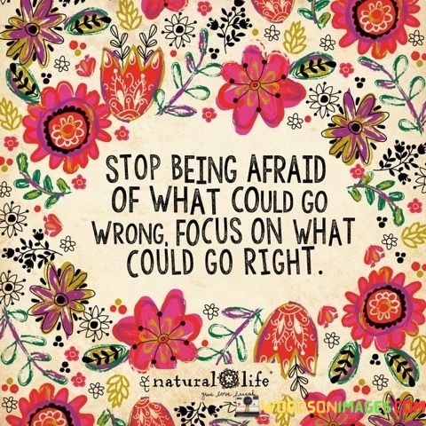 Stop-Being-Afraid-Of-What-Could-Go-Wrong-Focus-On-What-Quotes.jpeg