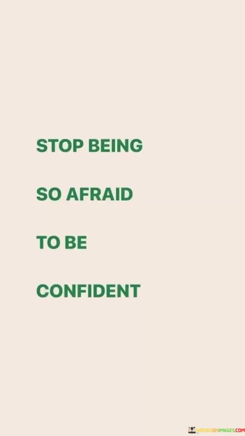 Stop-Being-So-Afraid-To-Be-Confident-Quotes.jpeg
