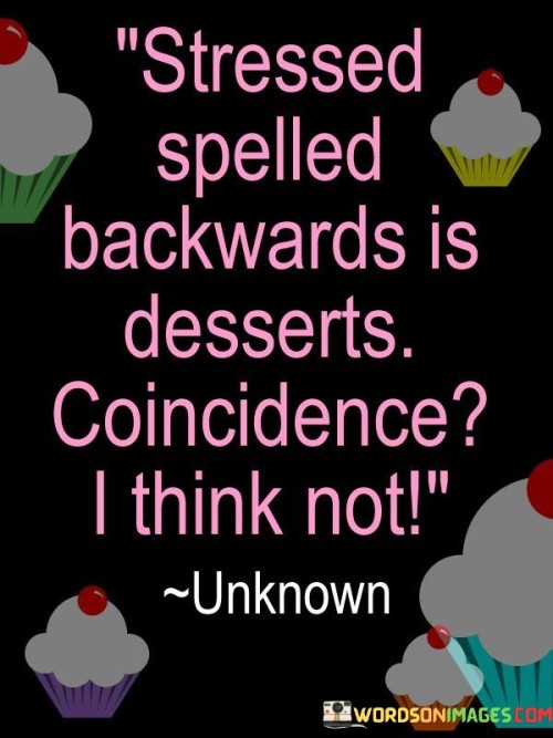 Stressed-Spelled-Backward-Is-Desserts-Coincidence-Quotes.jpeg