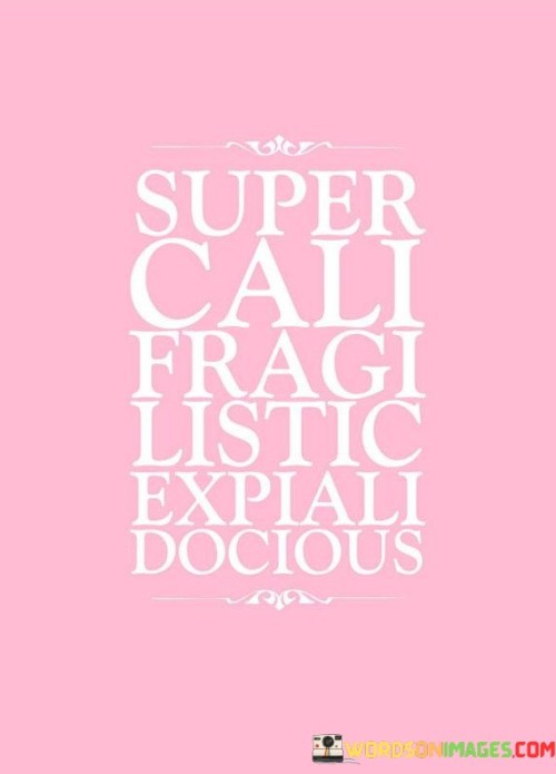 Super-Cali-Fragi-Listic-Listic-Expiali-Docious-Quotes.jpeg