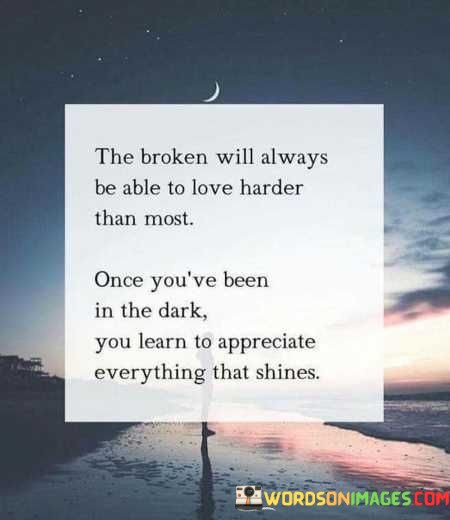 The Broken Will Always Be Able To Love Harder Than Most Once Quotes