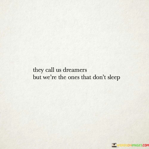 They-Call-Us-Dreamers-But-Were-The-Ones-That-Dont-Sleep-Quotes.jpeg