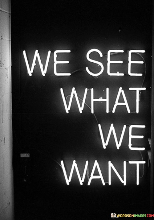 We-See-What-We-Want-Quotes.jpeg