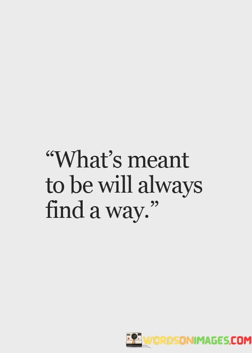 Whats-Meant-To-Be-Will-Always-Find-A-Way-Quotesd59f70ec08feca99.jpeg