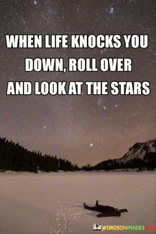 When-Life-Knocks-You-Down-Roll-Over-And-Look-At-The-Stars-Quotes.jpeg