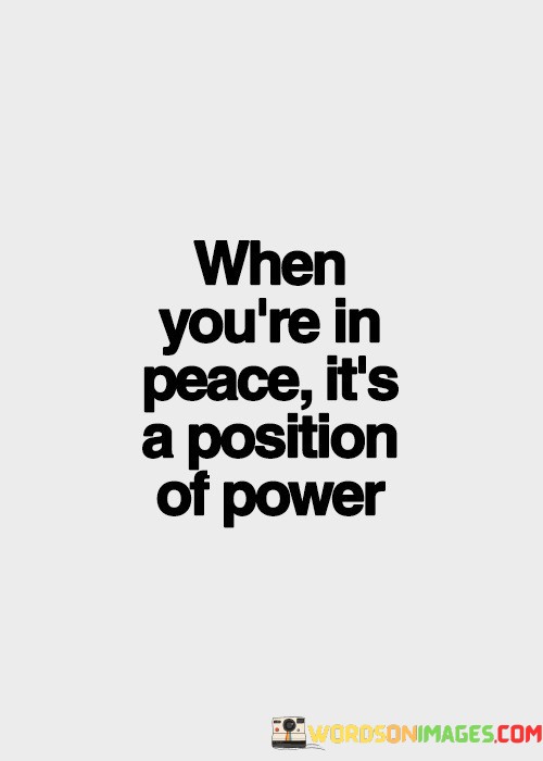 When-Youre-In-Peace-Its-A-Position-Of-Power-Quotes.jpeg