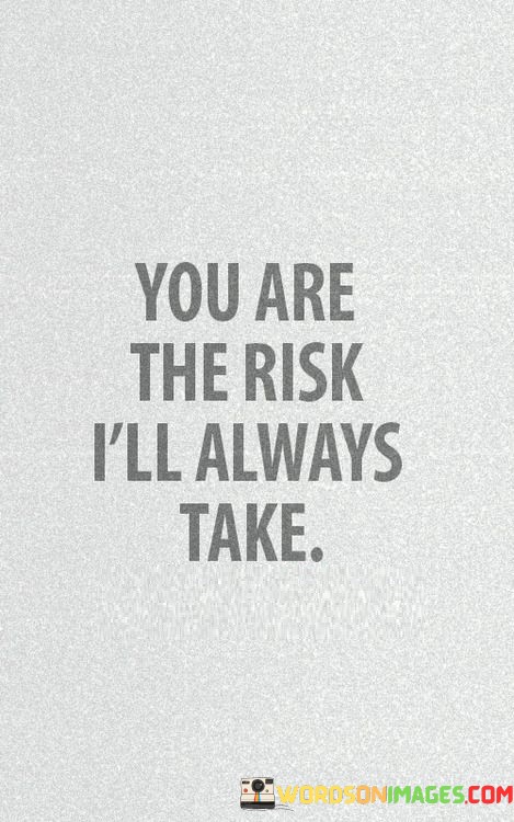 You-Are-They-Risk-Ill-Always-Take-Quotes.jpeg