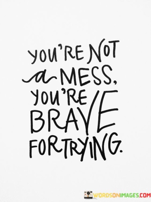 Youre-Not-A-Mess-Youre-Brave-For-Trying-Quotes.jpeg