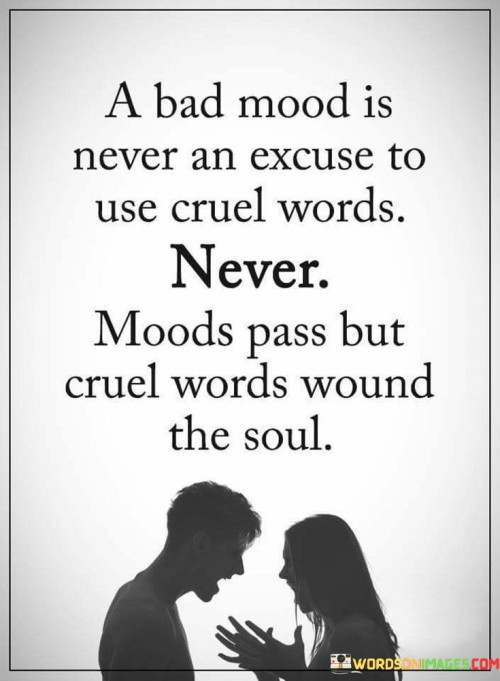 A Bad Mood Is Nevr An Excuse To Use Cruel Quotes
