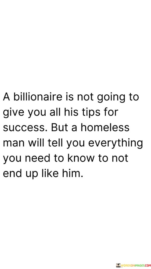 A Billionaire Is Not Going To Give You All His Tips To Success Quotes