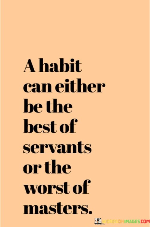 A Habit Can Either Be The Best Of Servants Or The Worst Quotes