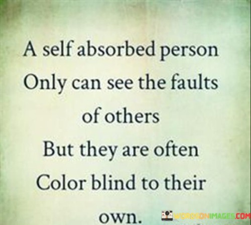 A Self Absorbed Person Only Can See The Faults Of Others Quotes